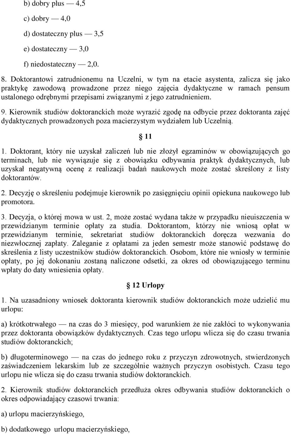 związanymi z jego zatrudnieniem. 9. Kierownik studiów doktoranckich może wyrazić zgodę na odbycie przez doktoranta zajęć dydaktycznych prowadzonych poza macierzystym wydziałem lub Uczelnią. 11 1.