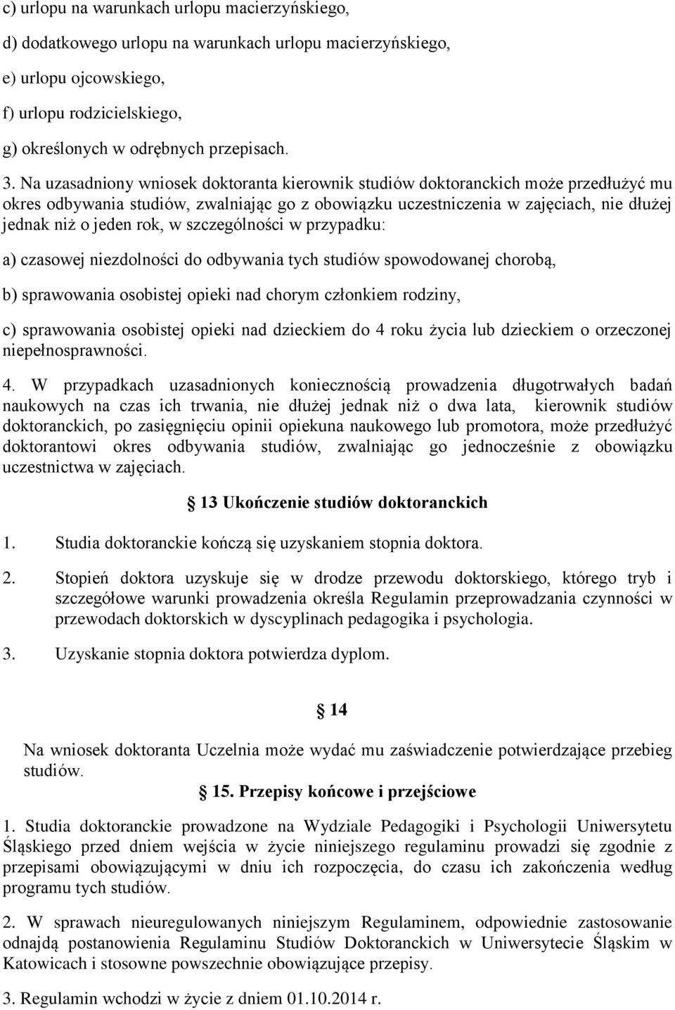 w szczególności w przypadku: a) czasowej niezdolności do odbywania tych studiów spowodowanej chorobą, b) sprawowania osobistej opieki nad chorym członkiem rodziny, c) sprawowania osobistej opieki nad