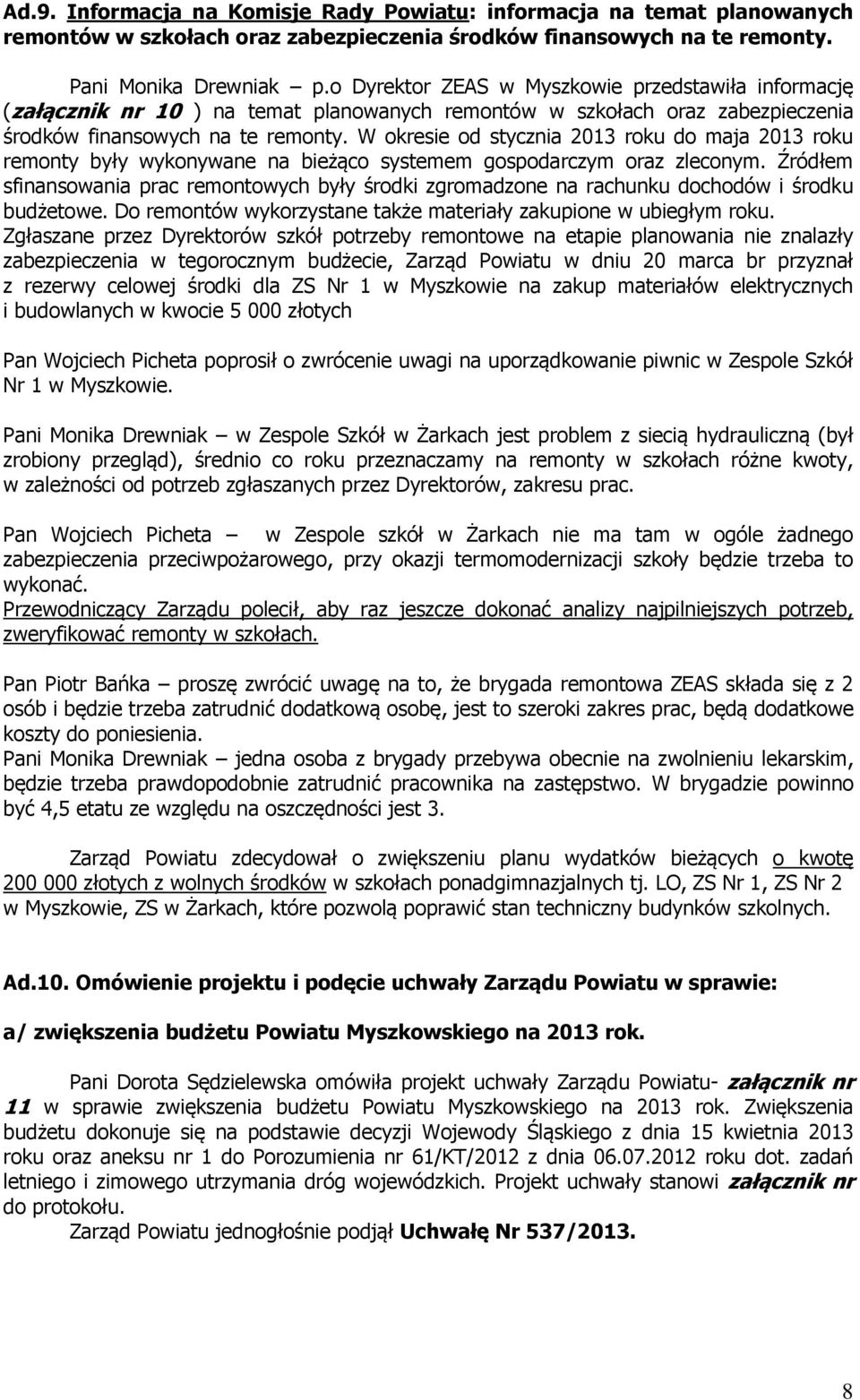 W okresie od stycznia 2013 roku do maja 2013 roku remonty były wykonywane na bieżąco systemem gospodarczym oraz zleconym.