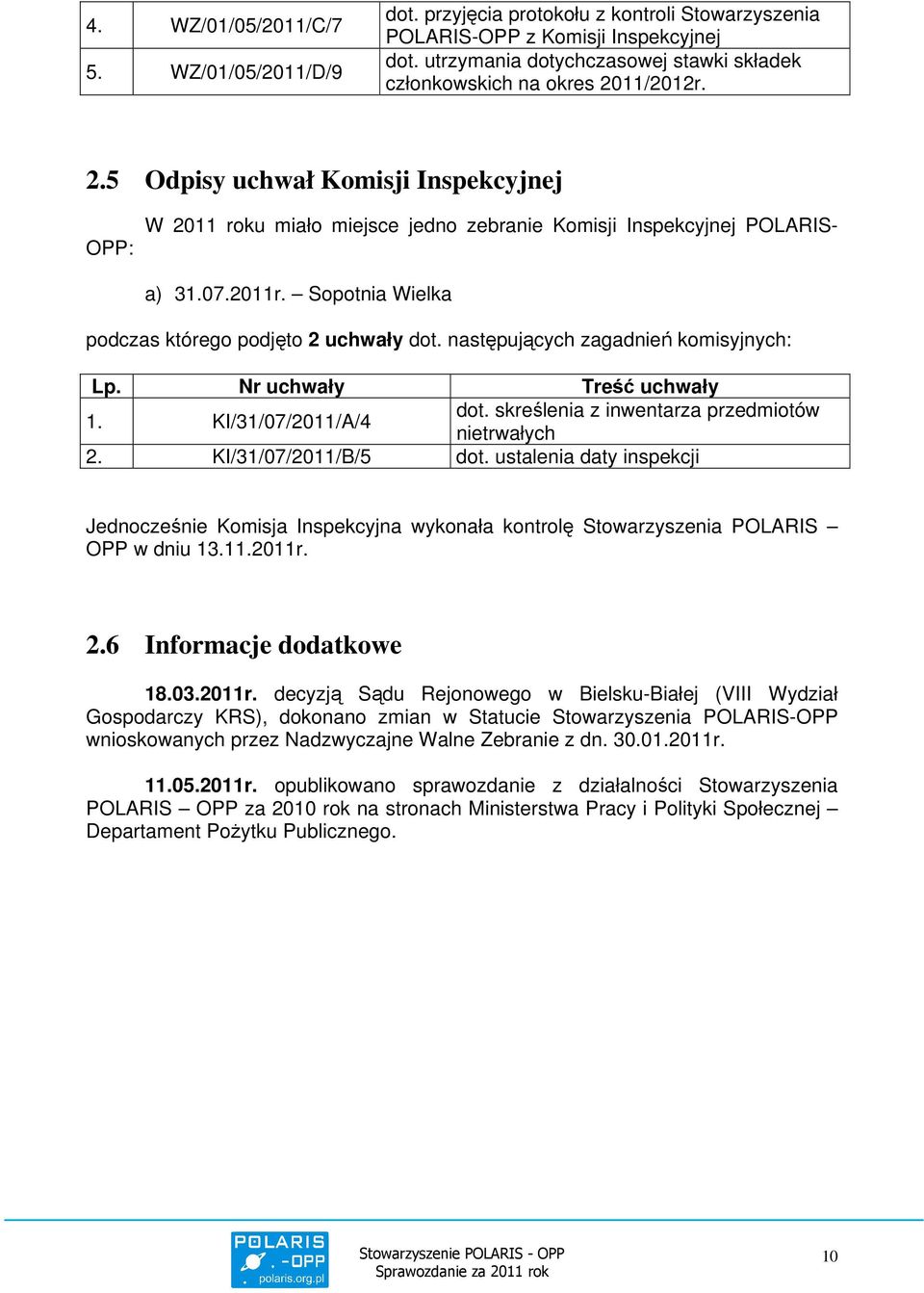 2011r. Sopotnia Wielka podczas którego podjęto 2 uchwały dot. następujących zagadnień komisyjnych: Lp. Nr uchwały Treść uchwały 1. KI/31/07/2011/A/4 dot.