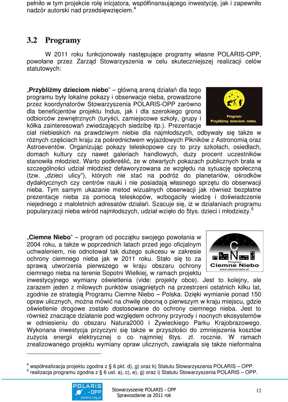 główną areną działań dla tego programu były lokalne pokazy i obserwacje nieba, prowadzone przez koordynatorów Stowarzyszenia POLARIS-OPP zarówno dla beneficjentów projektu Indus, jak i dla szerokiego