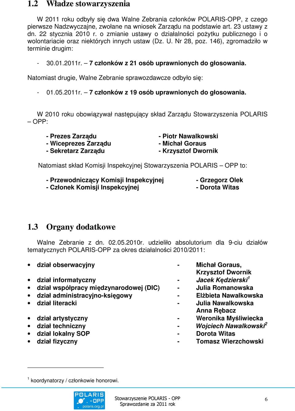 7 członków z 21 osób uprawnionych do głosowania. Natomiast drugie, Walne Zebranie sprawozdawcze odbyło się: - 01.05.2011r. 7 członków z 19 osób uprawnionych do głosowania.