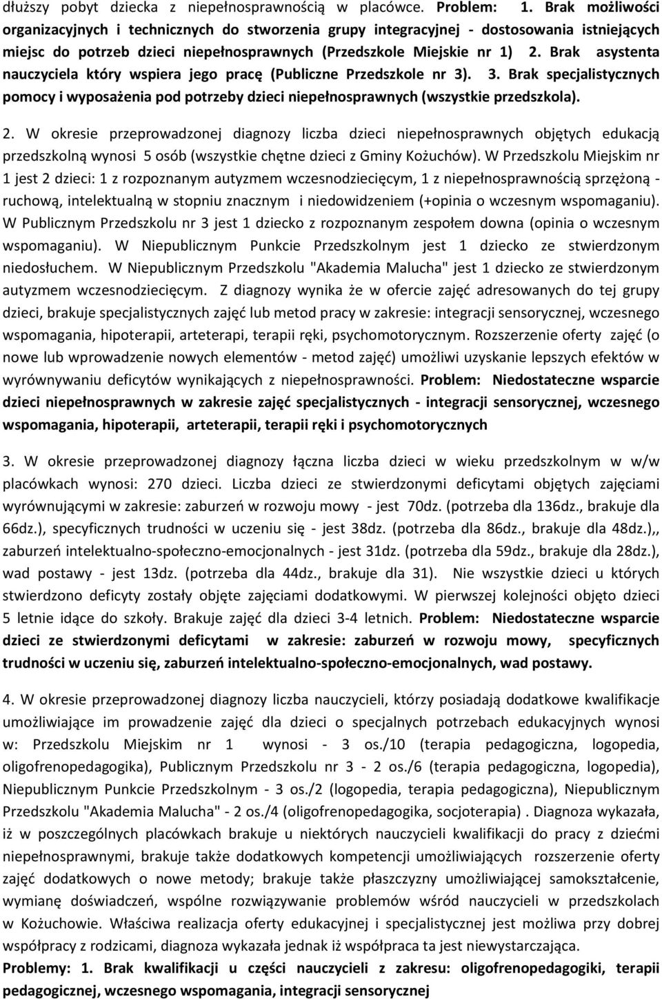 Brak asystenta nauczyciela który wspiera jego pracę (Publiczne Przedszkole nr 3). 3. Brak specjalistycznych pomocy i wyposażenia pod potrzeby dzieci niepełnosprawnych (wszystkie przedszkola). 2.