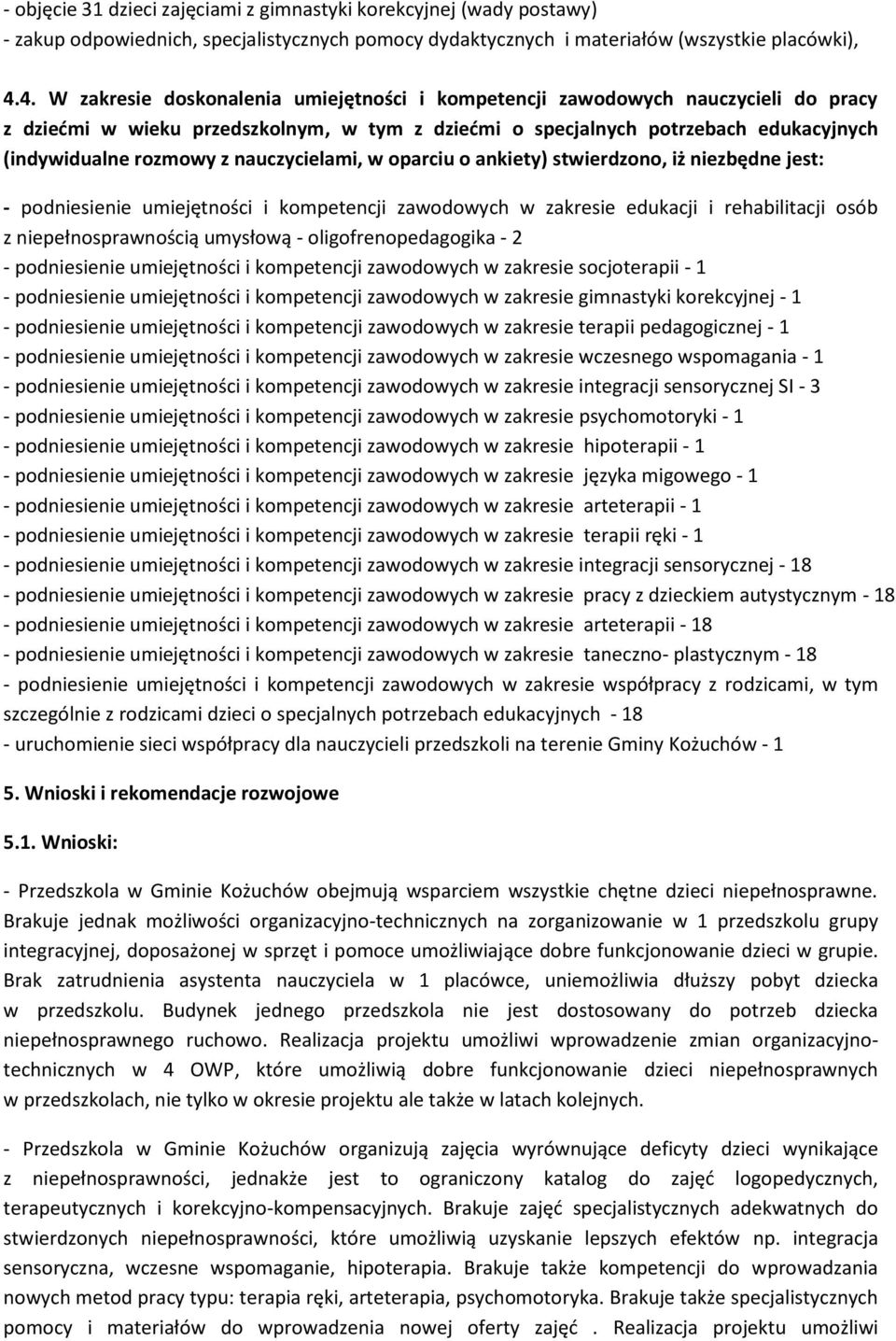 nauczycielami, w oparciu o ankiety) stwierdzono, iż niezbędne jest: - podniesienie umiejętności i kompetencji zawodowych w zakresie edukacji i rehabilitacji osób z niepełnosprawnością umysłową -