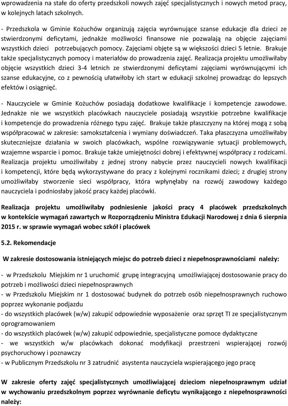 dzieci potrzebujących pomocy. Zajęciami objęte są w większości dzieci 5 letnie. Brakuje także specjalistycznych pomocy i materiałów do prowadzenia zajęć.