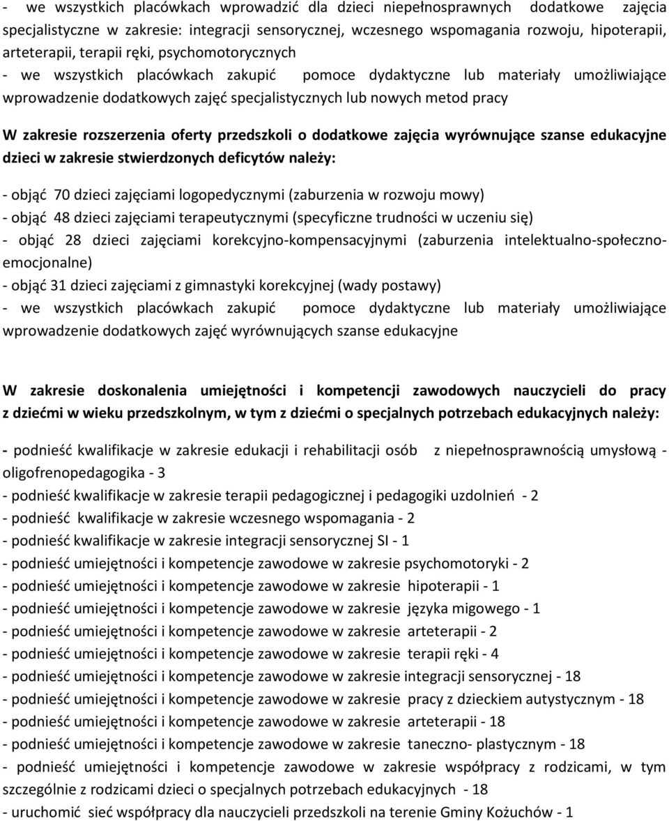 rozszerzenia oferty przedszkoli o dodatkowe zajęcia wyrównujące szanse edukacyjne dzieci w zakresie stwierdzonych deficytów należy: - objąć 70 dzieci zajęciami logopedycznymi (zaburzenia w rozwoju