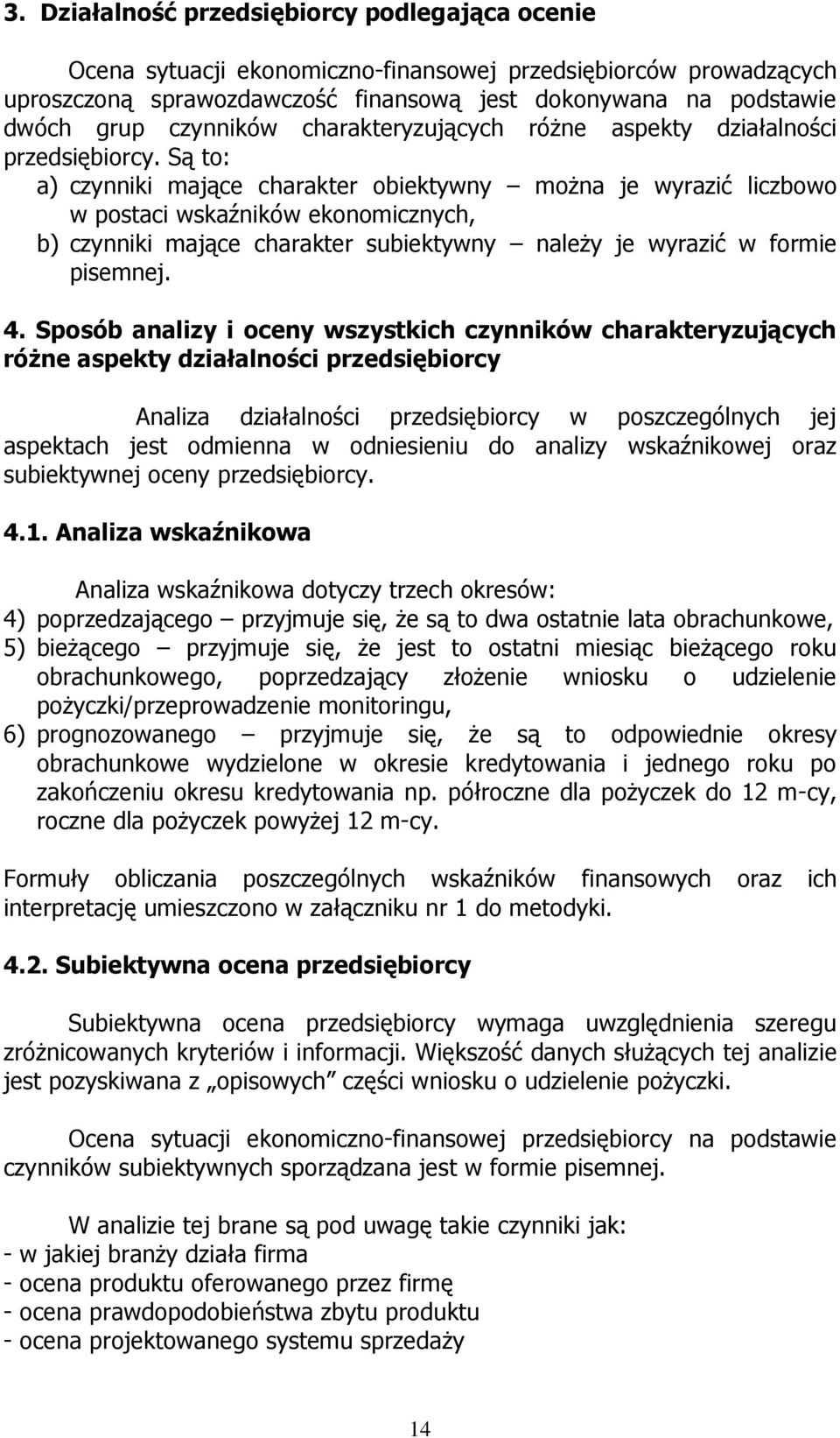 Są to: a) czynniki mające charakter obiektywny można je wyrazić liczbowo w postaci wskaźników ekonomicznych, b) czynniki mające charakter subiektywny należy je wyrazić w formie pisemnej. 4.