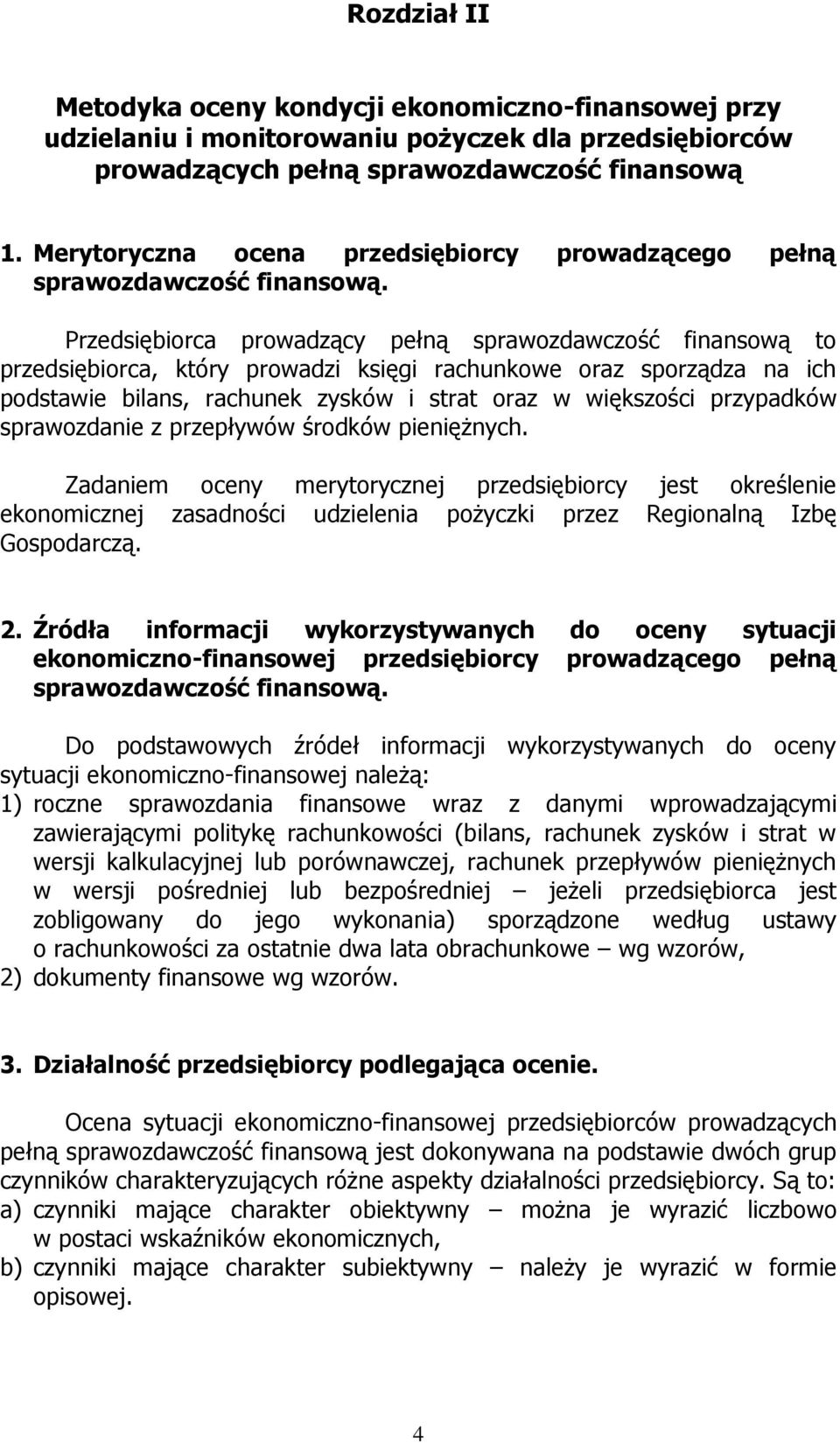 Przedsiębiorca prowadzący pełną sprawozdawczość finansową to przedsiębiorca, który prowadzi księgi rachunkowe oraz sporządza na ich podstawie bilans, rachunek zysków i strat oraz w większości