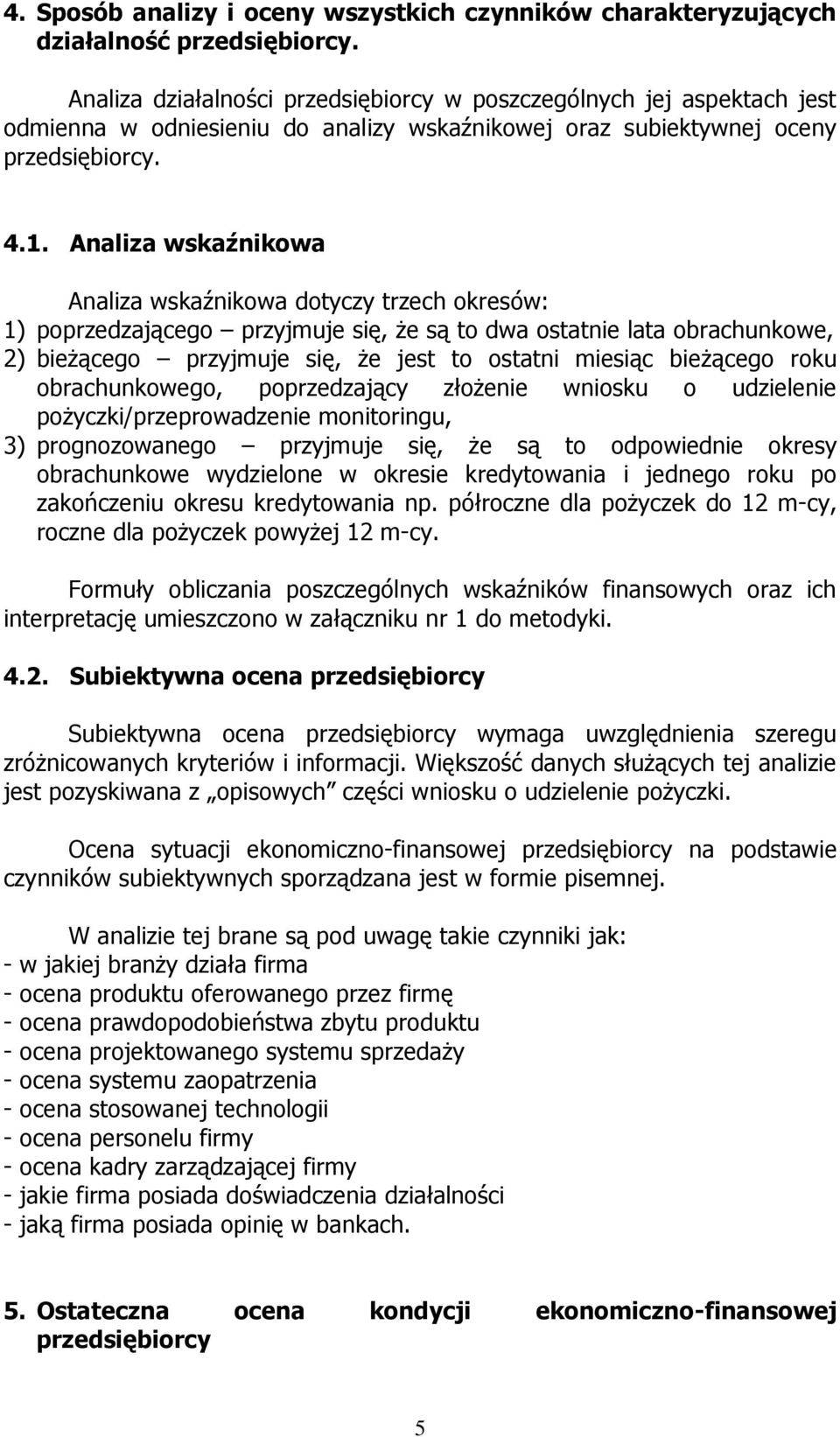 Analiza wskaźnikowa Analiza wskaźnikowa dotyczy trzech okresów: 1) poprzedzającego przyjmuje się, że są to dwa ostatnie lata obrachunkowe, 2) bieżącego przyjmuje się, że jest to ostatni miesiąc