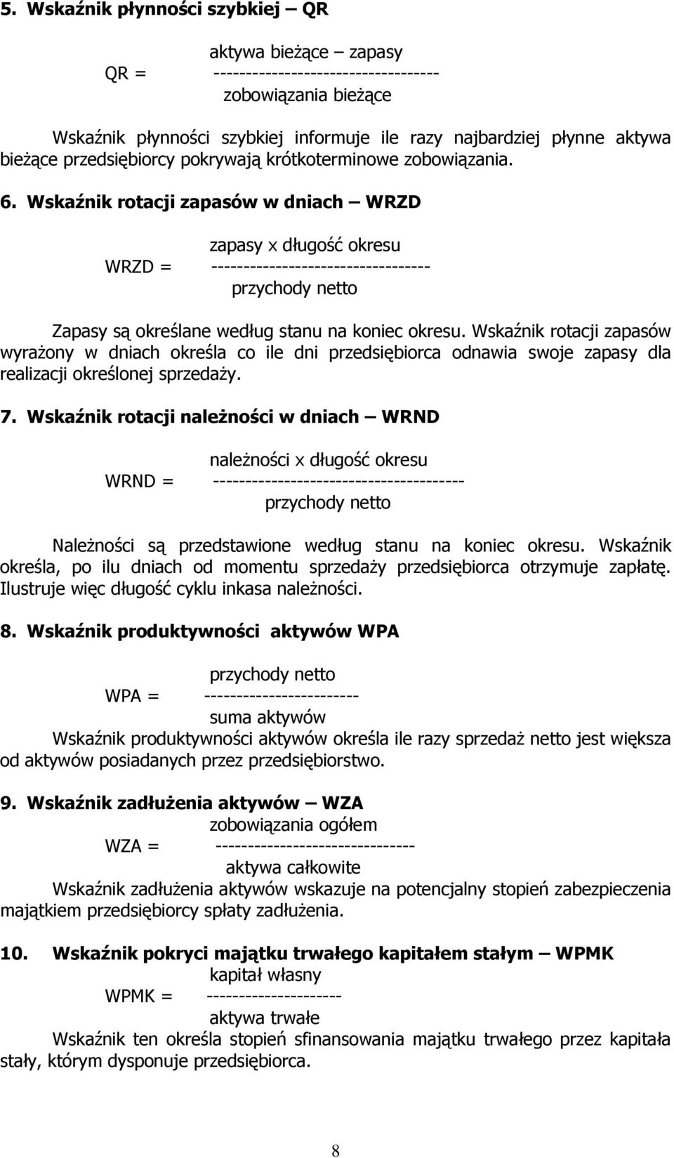 Wskaźnik rotacji zapasów w dniach WRZD zapasy x długość okresu WRZD = ---------------------------------- przychody netto Zapasy są określane według stanu na koniec okresu.