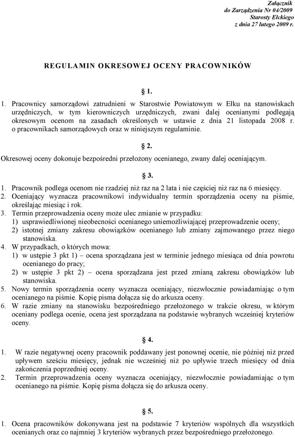 określonych w ustawie z dnia 21 listopada 2008 r. o pracownikach samorządowych oraz w niniejszym regulaminie. Okresowej oceny dokonuje bezpośredni przełożony ocenianego, zwany dalej oceniającym. 2. 3.