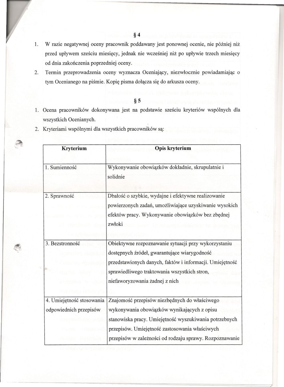 Ocena pracowników dokonywana jest na podstawie sześciu kryteriów wspólnych dla wszystkich Ocenianych. 2. Kryteriami wspólnymi dla wszystkich pracowników są: Kryterium Opis kryterium 1.