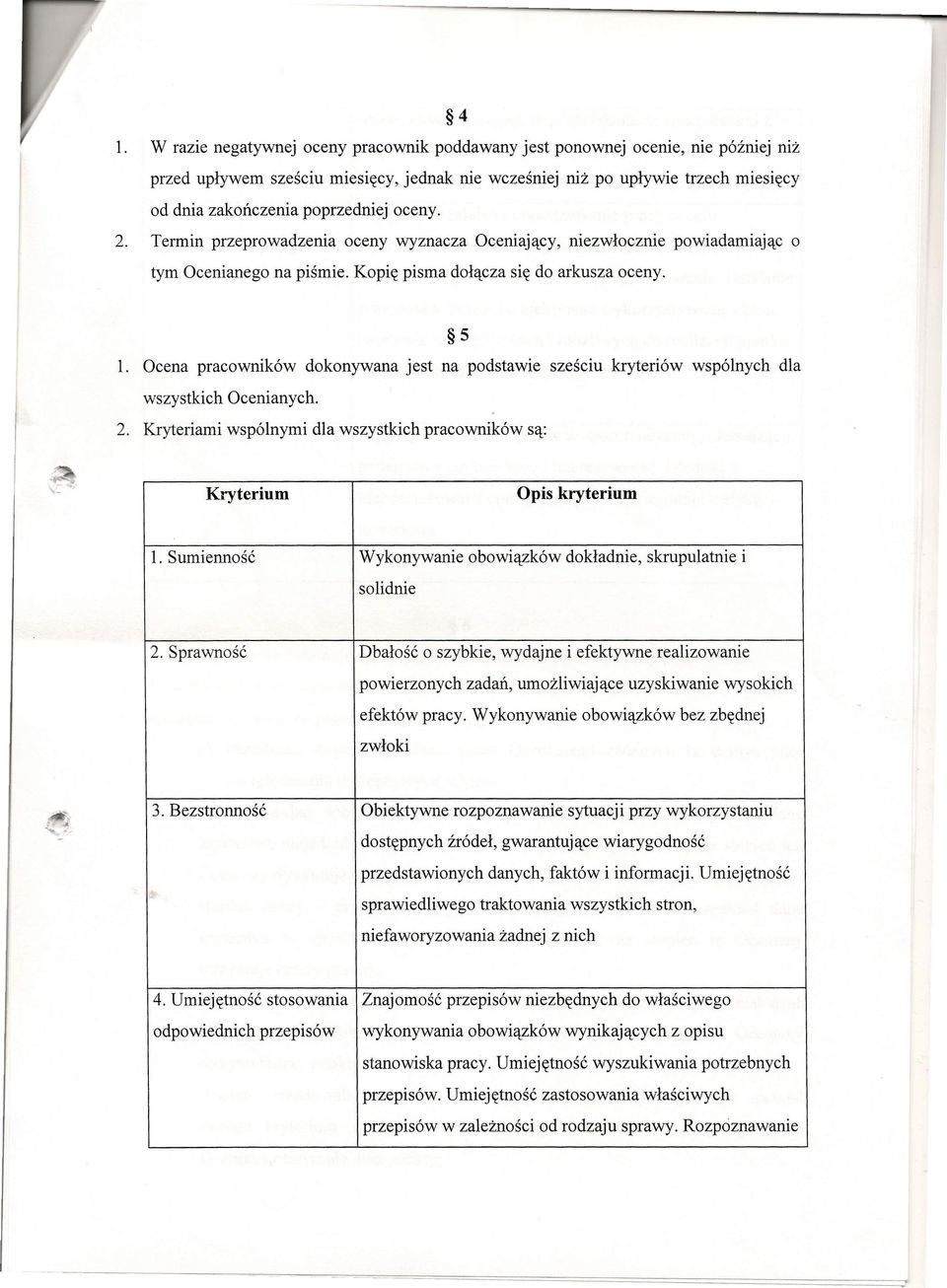 Ocena pracowników dokonywana jest na podstawie sześciu kryteriów wspólnych dla wszystkich Ocenianych. 2. Kryteriami wspólnymi dla wszystkich pracowników są: Kryterium Opis kryterium 1.