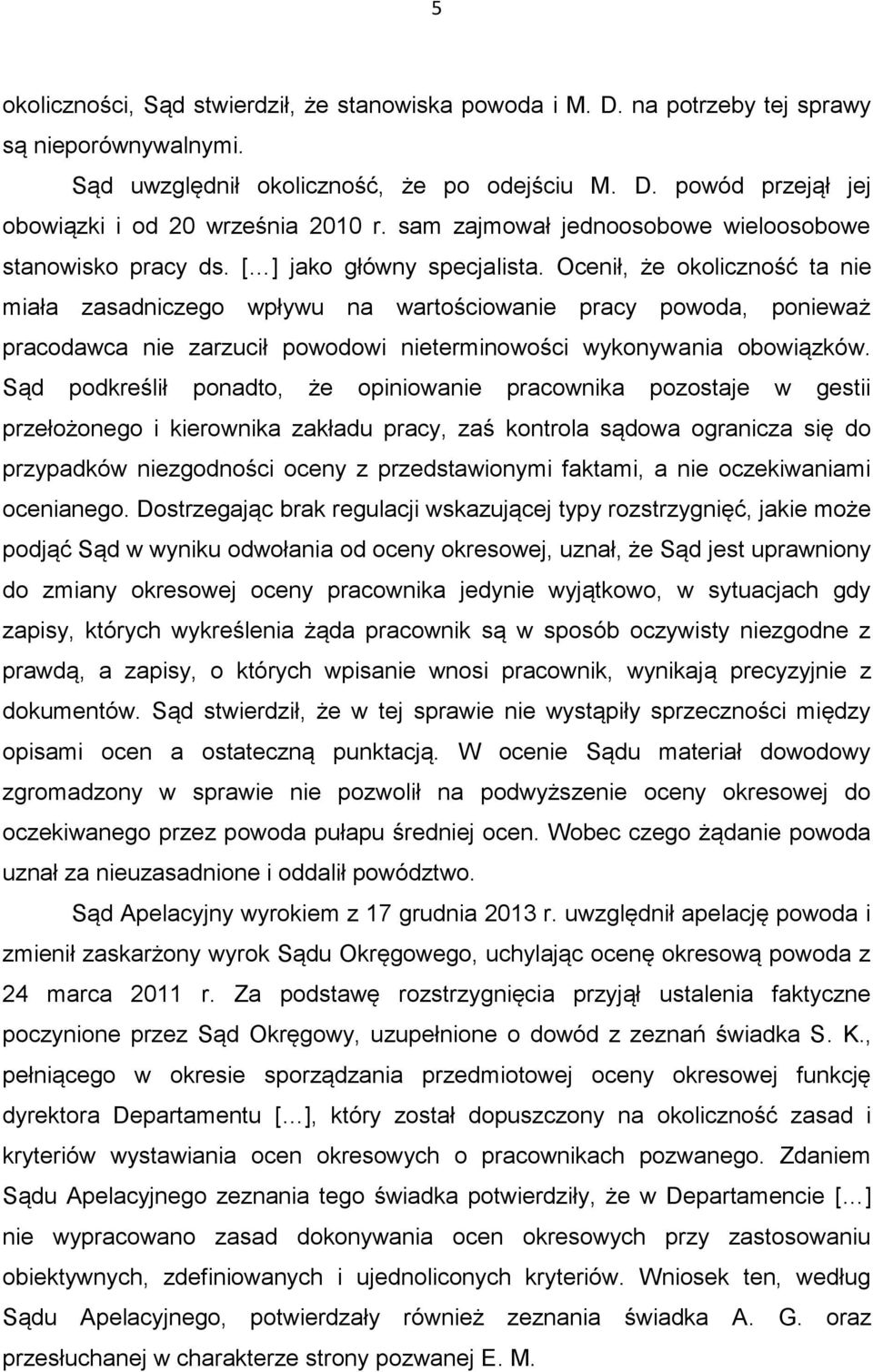 Ocenił, że okoliczność ta nie miała zasadniczego wpływu na wartościowanie pracy powoda, ponieważ pracodawca nie zarzucił powodowi nieterminowości wykonywania obowiązków.