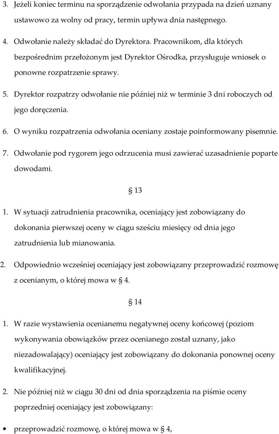 Dyrektor rozpatrzy odwołanie nie później niż w terminie 3 dni roboczych od jego doręczenia. 6. O wyniku rozpatrzenia odwołania oceniany zostaje poinformowany pisemnie. 7.