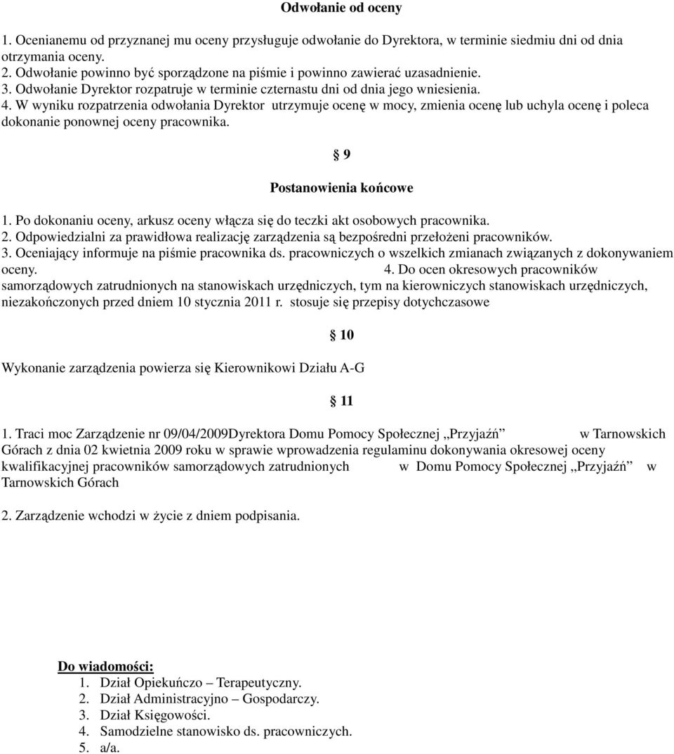 W wyniku rozpatrzenia odwołania Dyrektor utrzymuje ocenę w mocy, zmienia ocenę lub uchyla ocenę i poleca dokonanie ponownej oceny pracownika. 9 Postanowienia końcowe 1.