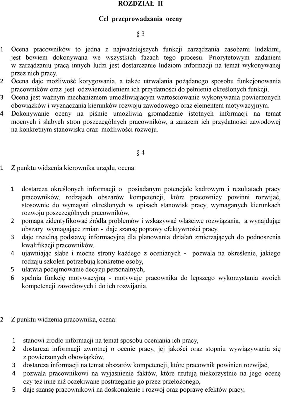 2 Ocena daje możliwość korygowania, a także utrwalania pożądanego sposobu funkcjonowania pracowników oraz jest odzwierciedleniem ich przydatności do pełnienia określonych funkcji.