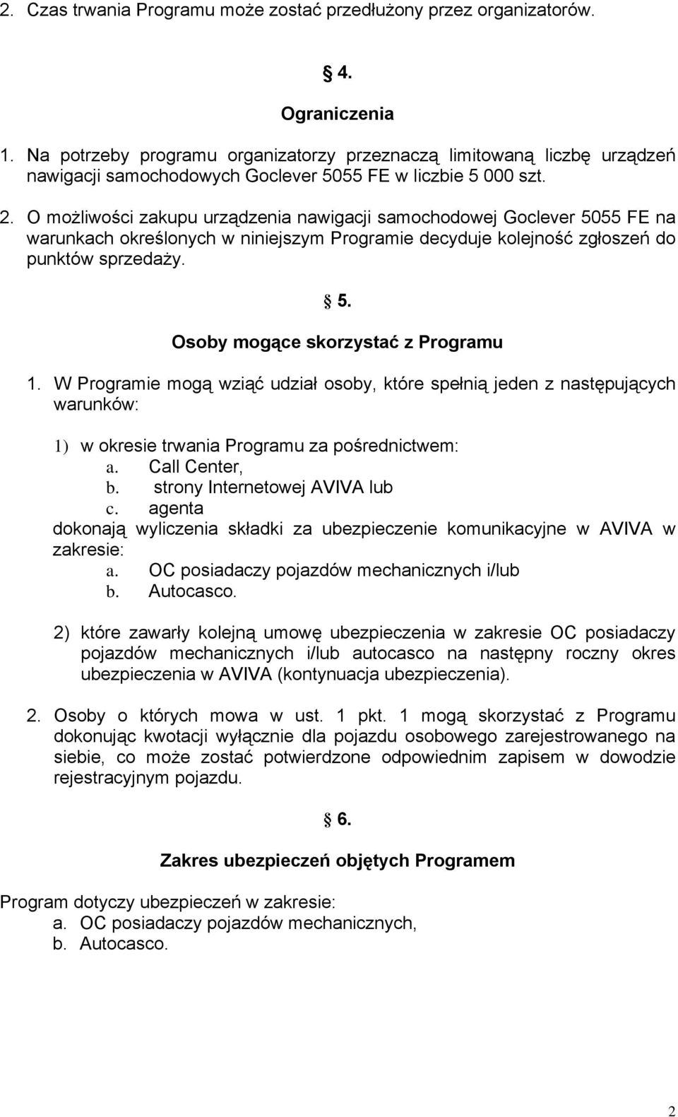 O możliwości zakupu urządzenia nawigacji samochodowej Goclever 5055 FE na warunkach określonych w niniejszym Programie decyduje kolejność zgłoszeń do punktów sprzedaży. 5. Osoby mogące skorzystać z Programu 1.