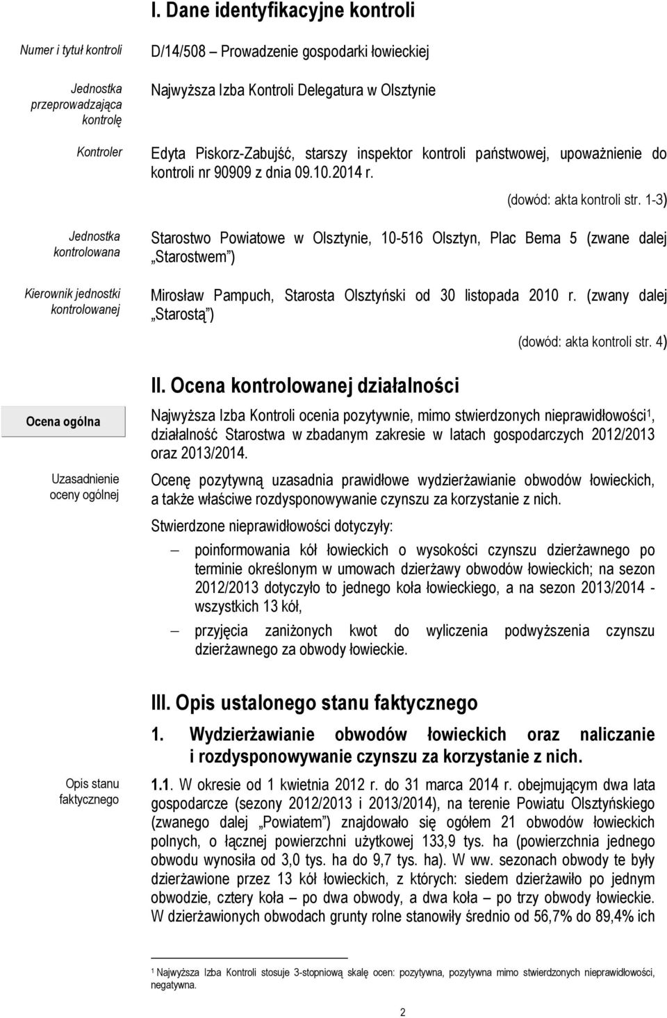 (dowód: akta kontroli str. 1-3) Starostwo Powiatowe w Olsztynie, 10-516 Olsztyn, Plac Bema 5 (zwane dalej Starostwem ) Mirosław Pampuch, Starosta Olsztyński od 30 listopada 2010 r.