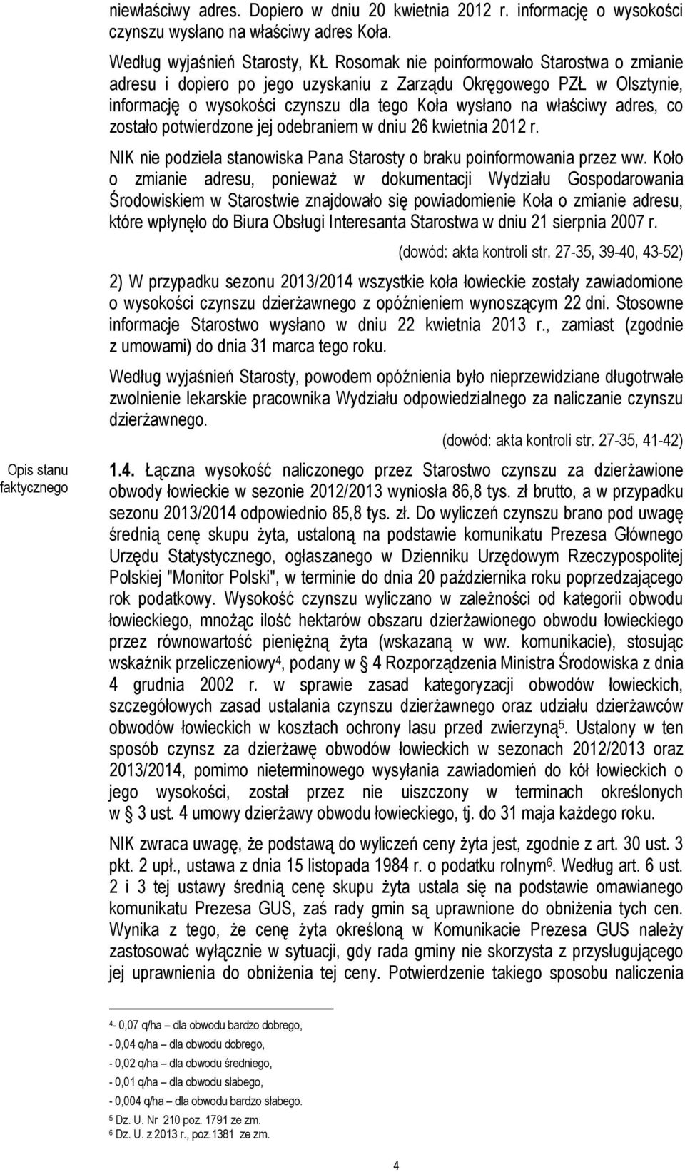 wysłano na właściwy adres, co zostało potwierdzone jej odebraniem w dniu 26 kwietnia 2012 r. NIK nie podziela stanowiska Pana Starosty o braku poinformowania przez ww.