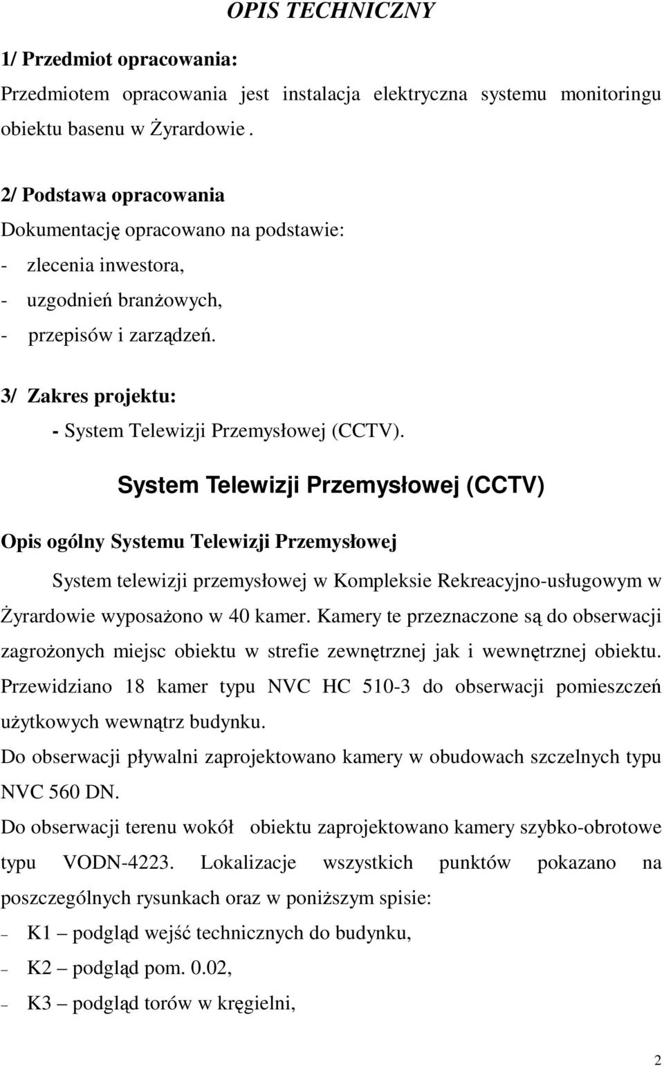 System Telewizji Przemysłowej (CCTV) Opis ogólny Systemu Telewizji Przemysłowej System telewizji przemysłowej w Kompleksie Rekreacyjno-usługowym w Żyrardowie wyposażono w 40 kamer.