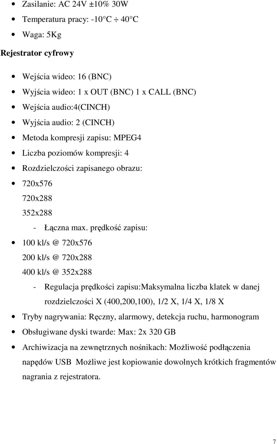 prędkość zapisu: 100 kl/s @ 720x576 200 kl/s @ 720x288 400 kl/s @ 352x288 - Regulacja prędkości zapisu:maksymalna liczba klatek w danej rozdzielczości X (400,200,100), 1/2 X, 1/4 X, 1/8 X Tryby