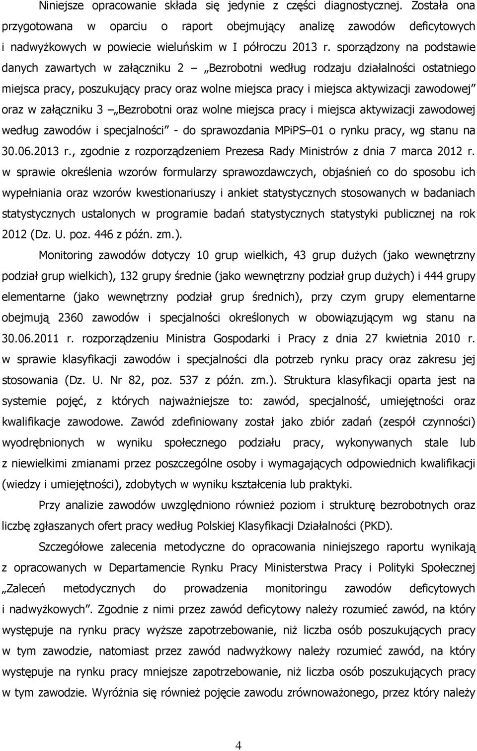 sporządzony na podstawie danych zawartych w załączniku 2 Bezrobotni według rodzaju działalności ostatniego miejsca pracy, poszukujący pracy oraz wolne miejsca pracy i miejsca aktywizacji zawodowej