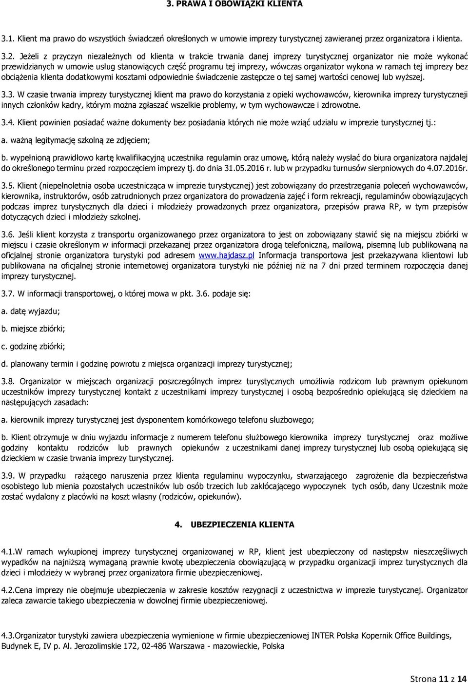 organizator wykona w ramach tej imprezy bez obciążenia klienta dodatkowymi kosztami odpowiednie świadczenie zastępcze o tej samej wartości cenowej lub wyższej. 3.