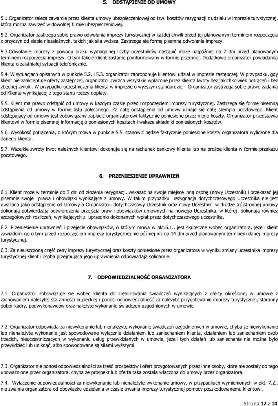 Organizator zastrzega sobie prawo odwołania imprezy turystycznej w każdej chwili przed jej planowanym terminem rozpoczęcia z przyczyn od siebie niezależnych, takich jak siła wyższa.