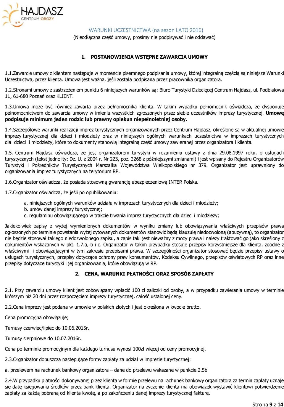 Podbiałowa 11, 61-680 Poznań oraz KLIENT. 1.3.Umowa może być również zawarta przez pełnomocnika klienta.