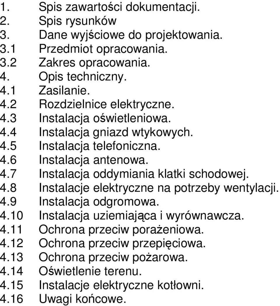 4.8 Instalacje elektryczne na potrzeby wentylacji. 4.9 Instalacja odgromowa. 4.10 Instalacja uziemiająca i wyrównawcza. 4.11 Ochrona przeciw poraŝeniowa. 4.12 Ochrona przeciw przepięciowa.