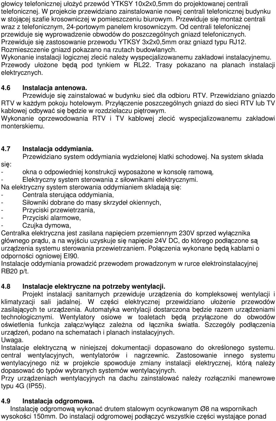 Przewiduje się montaŝ centrali wraz z telefonicznym, 24-portowym panelem krosowniczym. Od centrali telefonicznej przewiduje się wyprowadzenie obwodów do poszczególnych gniazd telefonicznych.
