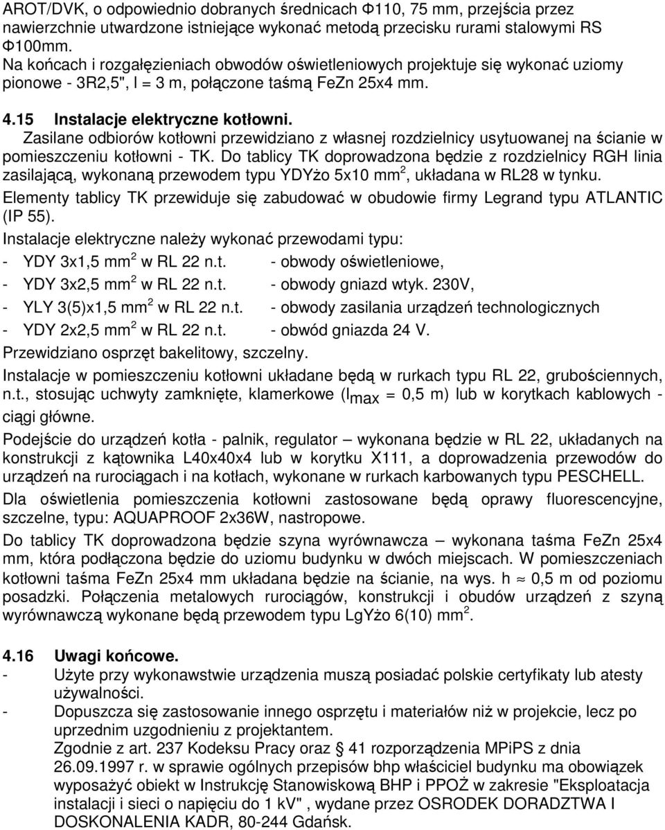 Zasilane odbiorów kotłowni przewidziano z własnej rozdzielnicy usytuowanej na ścianie w pomieszczeniu kotłowni - TK.