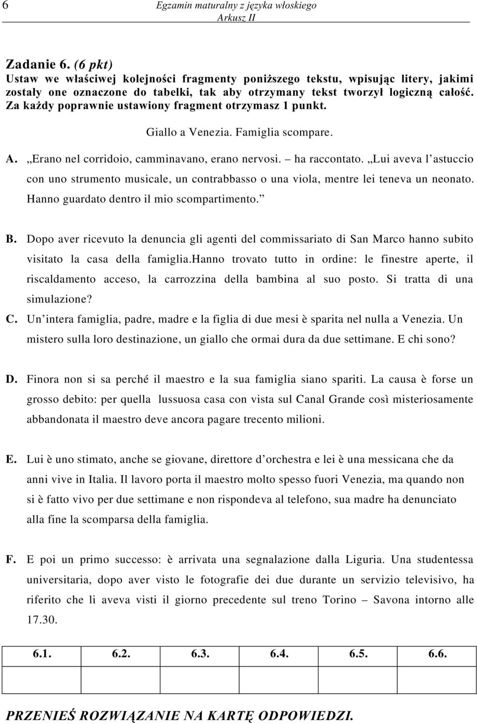 Za ka dy poprawnie ustawiony fragment otrzymasz 1 punkt. Giallo a Venezia. Famiglia scompare. A. Erano nel corridoio, camminavano, erano nervosi. ha raccontato.