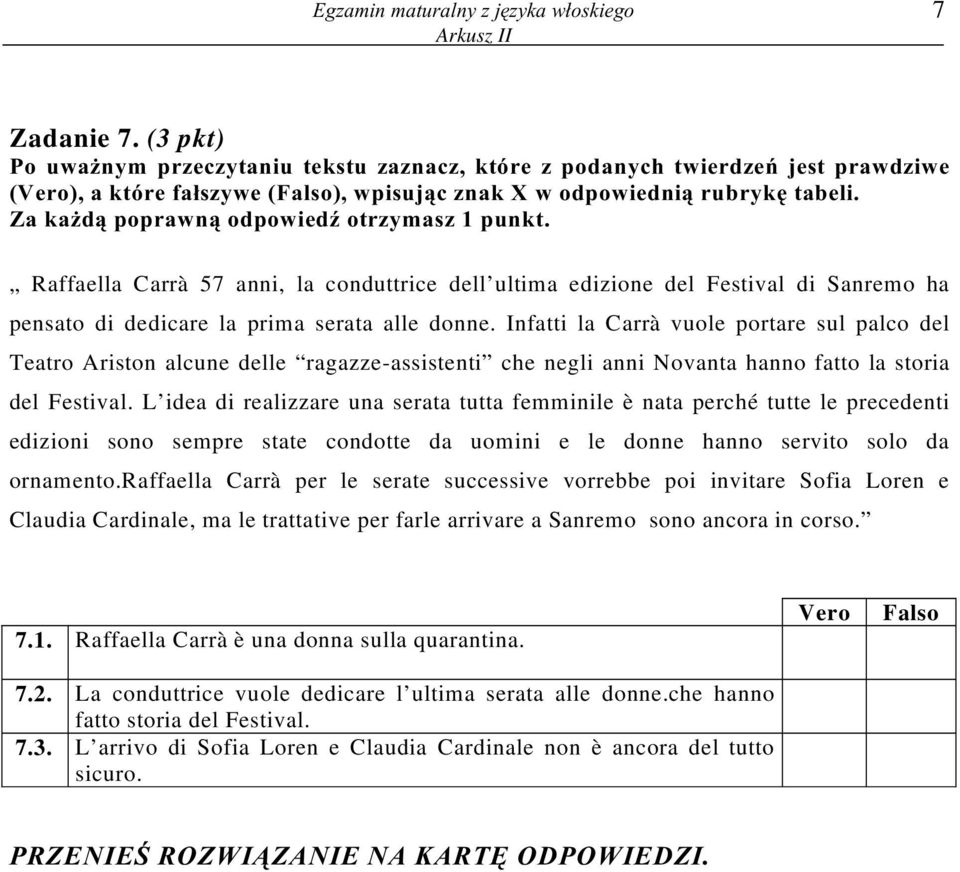 Za ka d¹ poprawn¹ odpowiedÿ otrzymasz 1 punkt. Raffaella Carrà 57 anni, la conduttrice dell ultima edizione del Festival di Sanremo ha pensato di dedicare la prima serata alle donne.