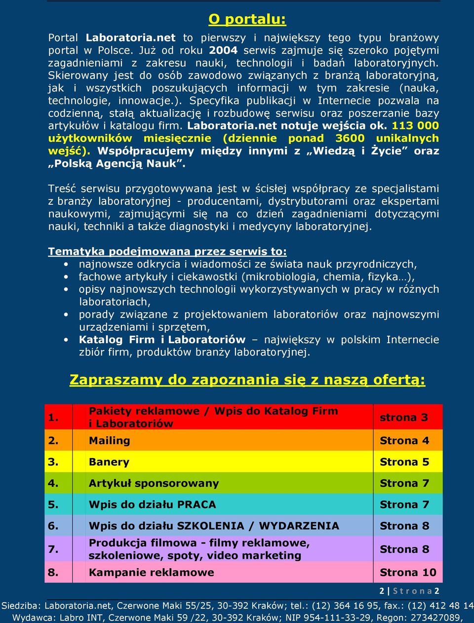 Skierowany jest do osób zawodowo związanych z branżą laboratoryjną, jak i wszystkich poszukujących informacji w tym zakresie (nauka, technologie, innowacje.).