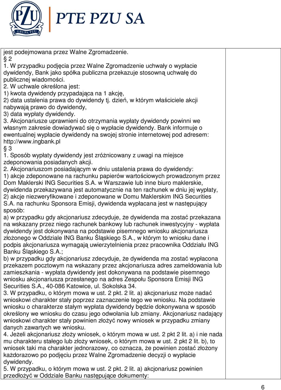 W uchwale określona jest: 1) kwota dywidendy przypadająca na 1 akcję, 2) data ustalenia prawa do dywidendy tj. dzień, w którym właściciele akcji nabywają prawo do dywidendy, 3) data wypłaty dywidendy.