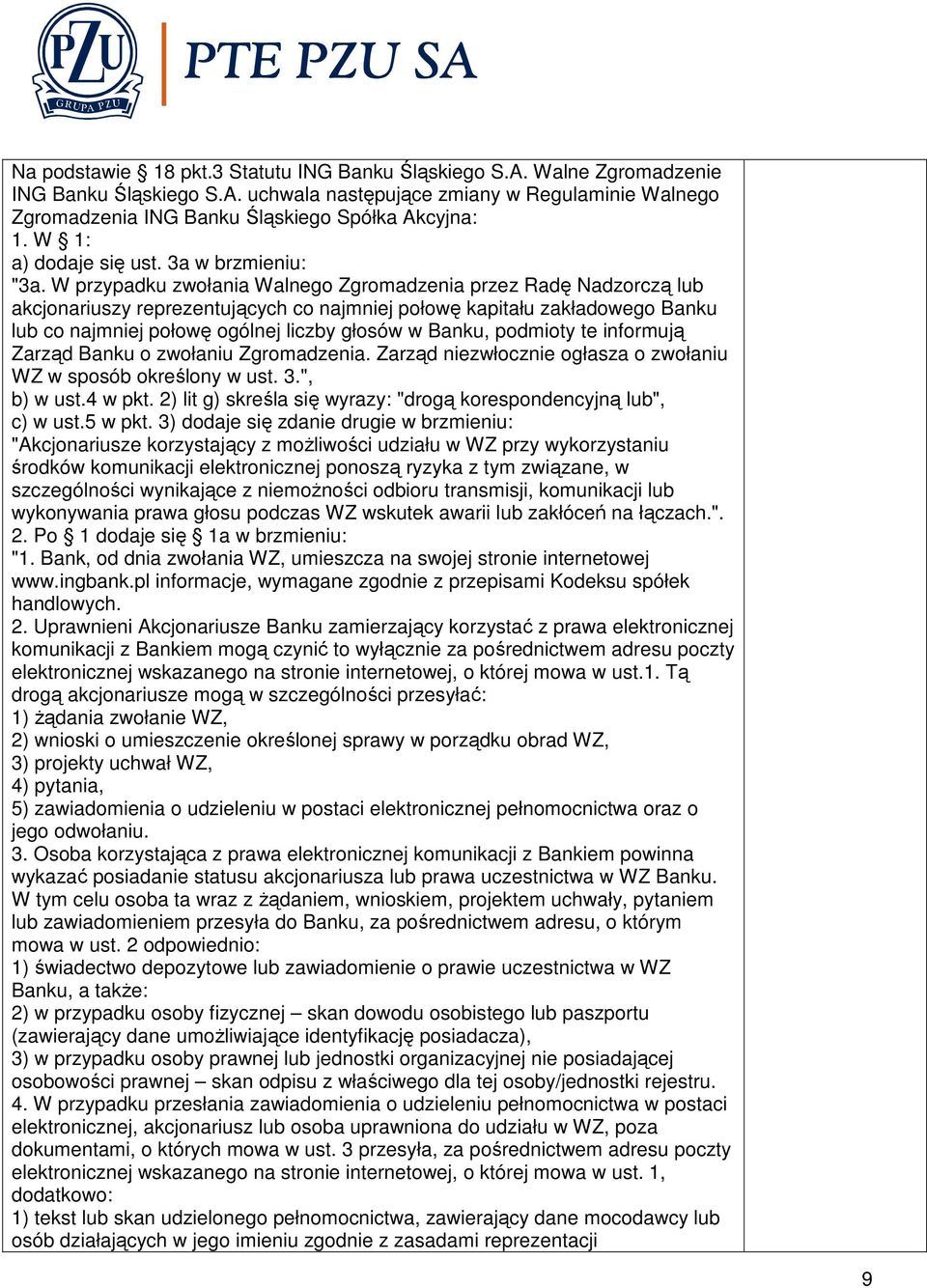W przypadku zwołania Walnego Zgromadzenia przez Radę Nadzorczą lub akcjonariuszy reprezentujących co najmniej połowę kapitału zakładowego Banku lub co najmniej połowę ogólnej liczby głosów w Banku,