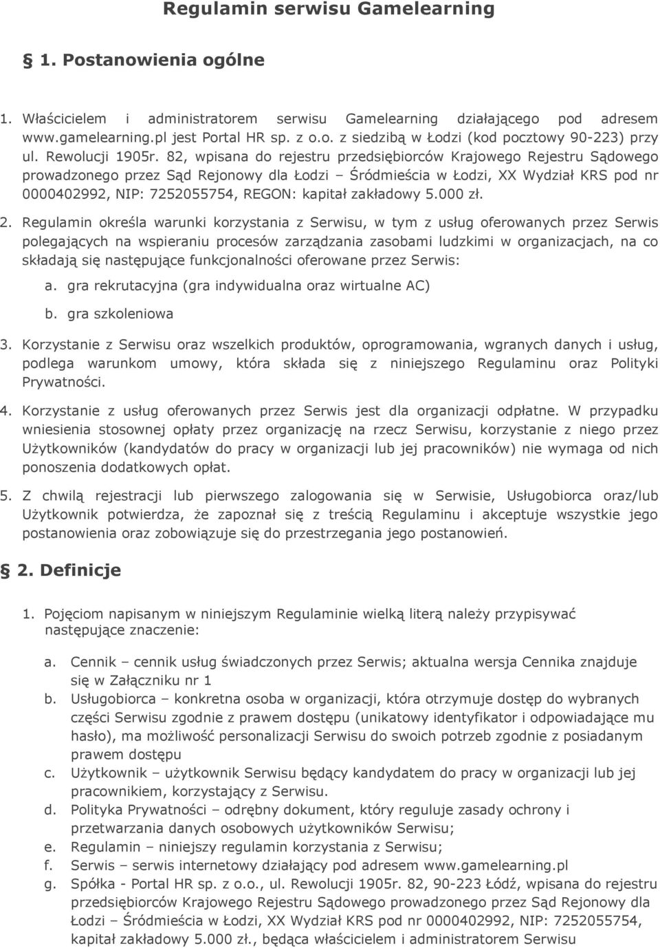 82, wpisana do rejestru przedsiębiorców Krajowego Rejestru Sądowego prowadzonego przez Sąd Rejonowy dla Łodzi Śródmieścia w Łodzi, XX Wydział KRS pod nr 0000402992, NIP: 7252055754, REGON: kapitał