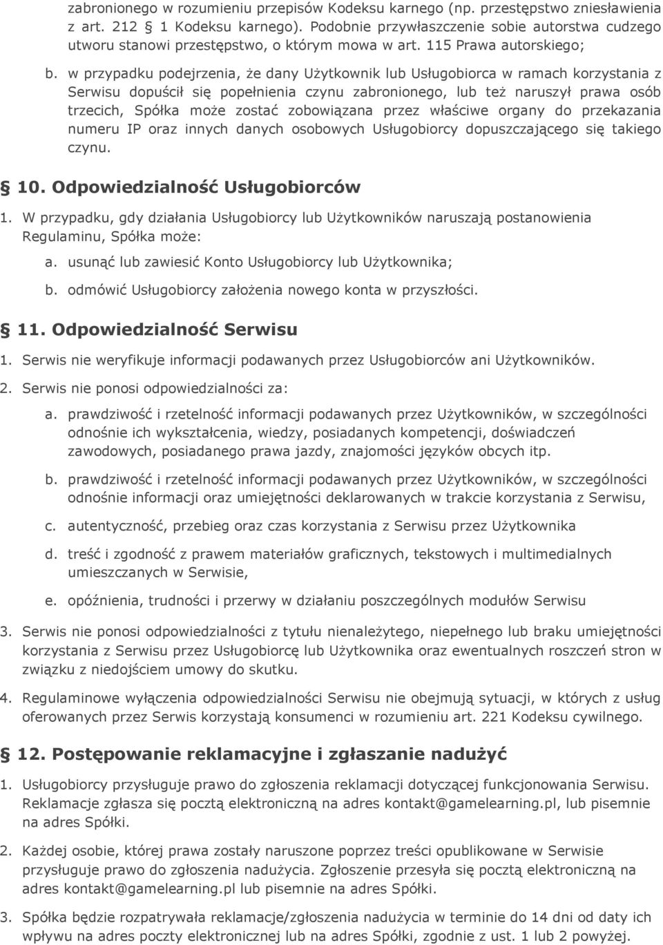 w przypadku podejrzenia, że dany Użytkownik lub Usługobiorca w ramach korzystania z Serwisu dopuścił się popełnienia czynu zabronionego, lub też naruszył prawa osób trzecich, Spółka może zostać