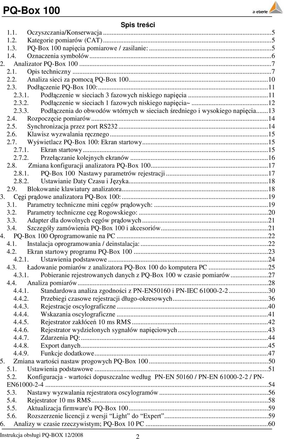 .. 12 2.3.3. Podłączenia do obwodów wtórnych w sieciach średniego i wysokiego napięcia... 13 2.4. Rozpoczęcie pomiarów... 14 2.5. Synchronizacja przez port RS232... 14 2.6.
