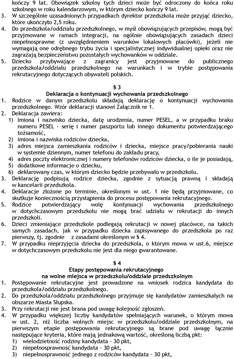 Do przedszkola/oddziału przedszkolnego, w myśl obowiązujących przepisów, mogą być przyjmowane w ramach integracji, na ogólnie obowiązujących zasadach dzieci niepełnosprawne (z uwzględnieniem warunków