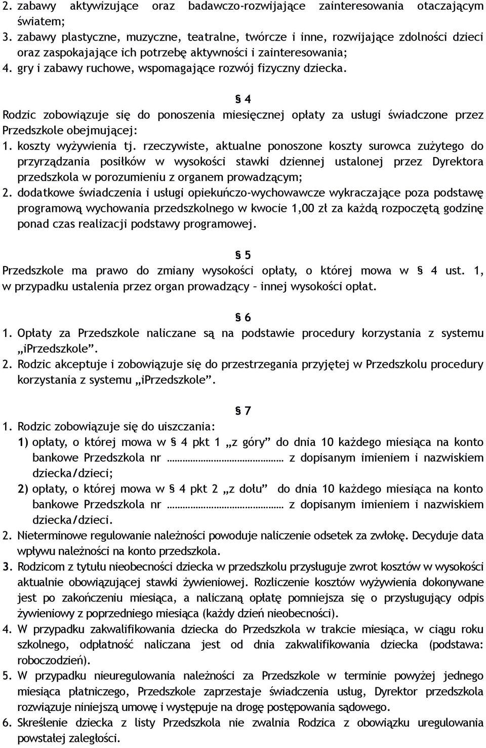 gry i zabawy ruchowe, wspomagające rozwój fizyczny dziecka. 4 Rodzic zobowiązuje się do ponoszenia miesięcznej opłaty za usługi świadczone przez Przedszkole obejmującej: 1. koszty wyżywienia tj.