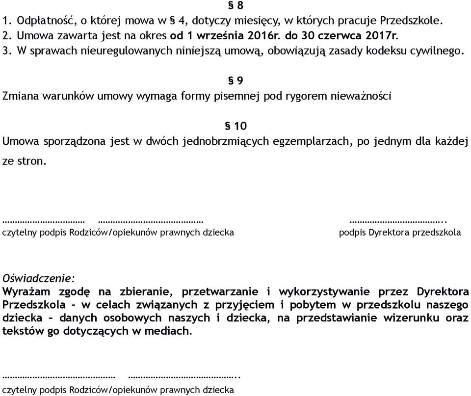 9 Zmiana warunków umowy wymaga formy pisemnej pod rygorem nieważności 10 Umowa sporządzona jest w dwóch jednobrzmiących egzemplarzach, po jednym dla każdej ze stron.