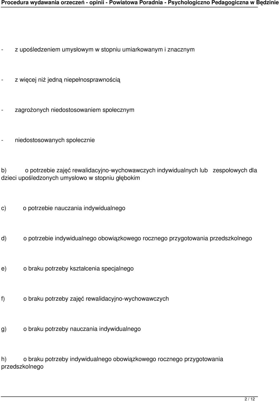 nauczania indywidualnego d) o potrzebie indywidualnego obowiązkowego rocznego przygotowania przedszkolnego e) o braku potrzeby kształcenia specjalnego f) o braku