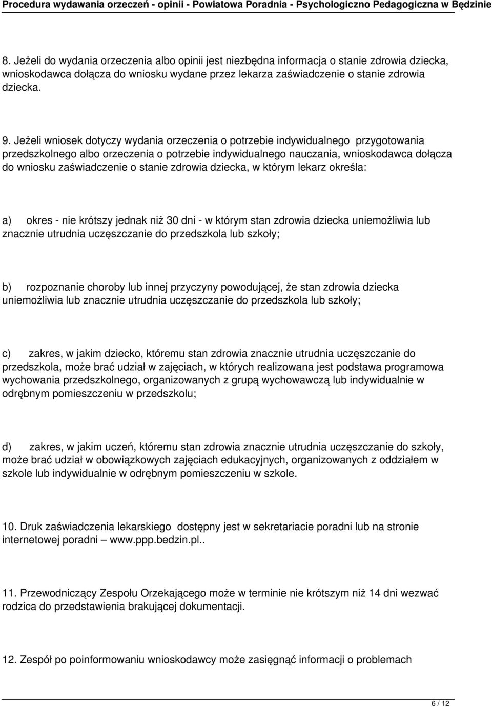 stanie zdrowia dziecka, w którym lekarz określa: a) okres - nie krótszy jednak niż 30 dni - w którym stan zdrowia dziecka uniemożliwia lub znacznie utrudnia uczęszczanie do przedszkola lub szkoły; b)