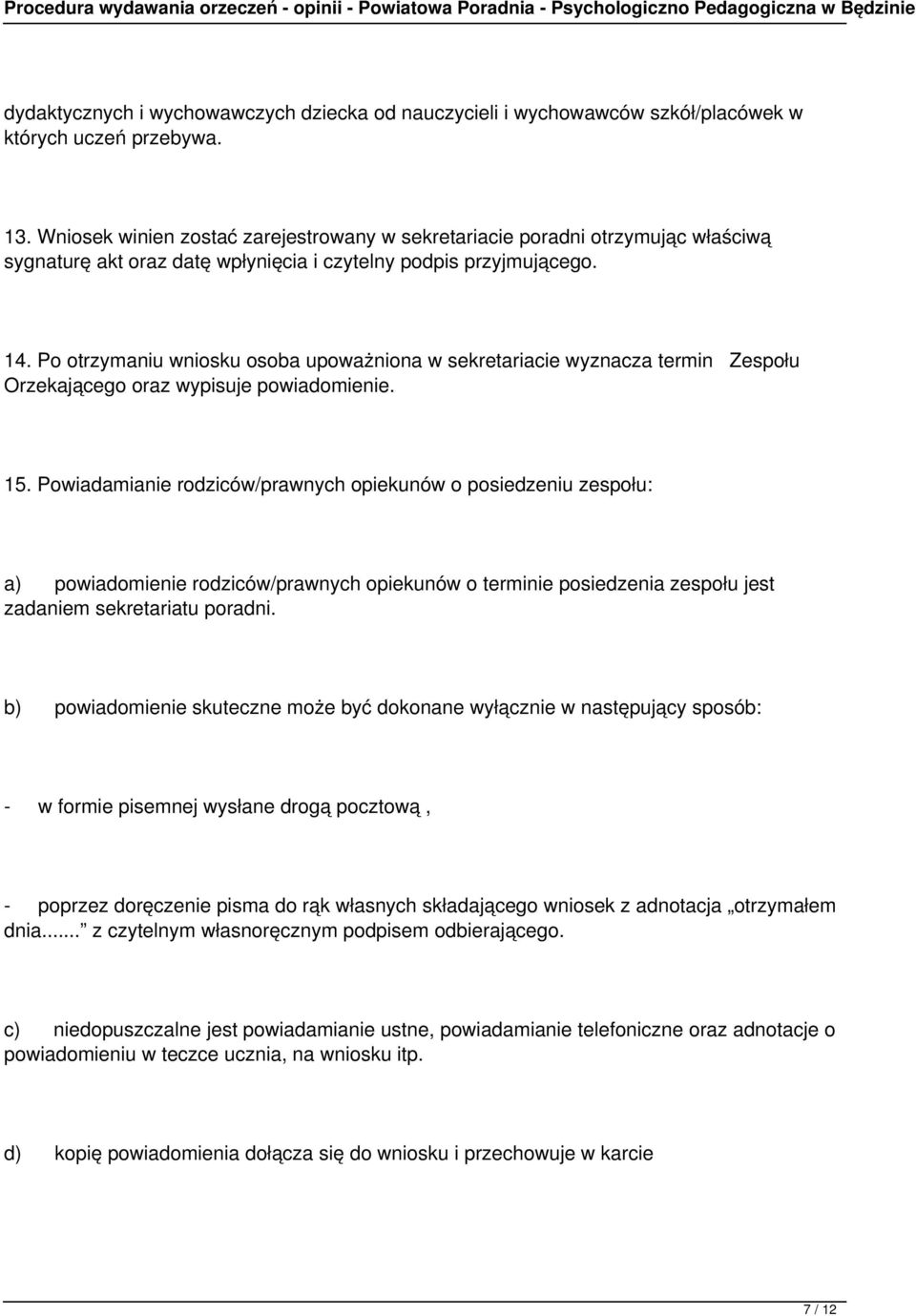 Po otrzymaniu wniosku osoba upoważniona w sekretariacie wyznacza termin Zespołu Orzekającego oraz wypisuje powiadomienie. 15.