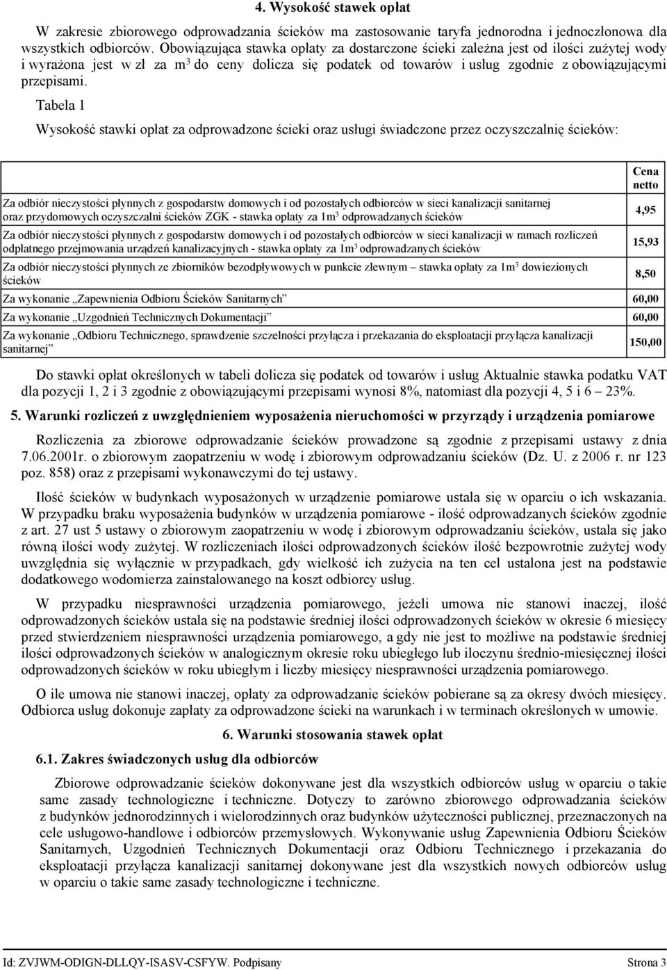 Tabela 1 Wysokość stawki opłat za odprowadzone ścieki oraz usługi świadczone przez oczyszczalnię ścieków: Za odbiór nieczystości płynnych z gospodarstw domowych i od pozostałych odbiorców w sieci