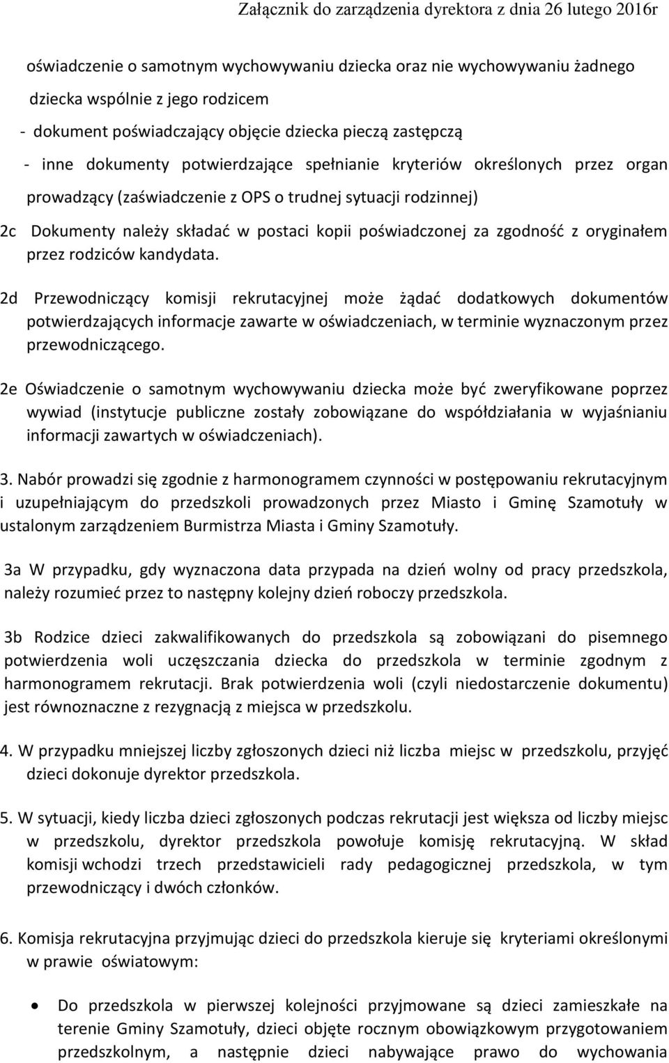 rodziców kandydata. 2d Przewodniczący komisji rekrutacyjnej może żądać dodatkowych dokumentów potwierdzających informacje zawarte w oświadczeniach, w terminie wyznaczonym przez przewodniczącego.