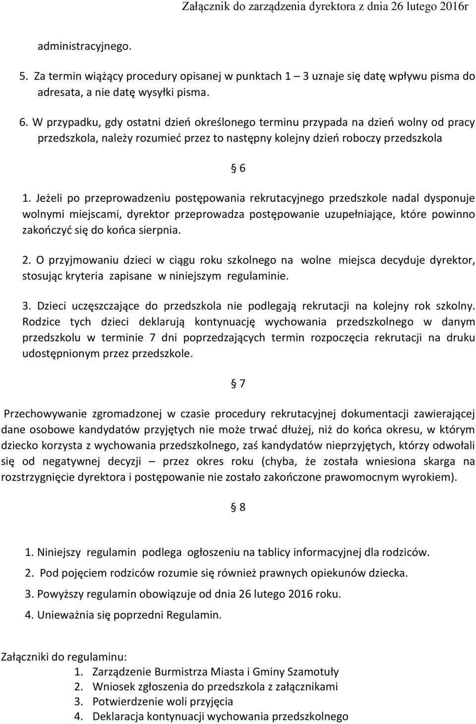 Jeżeli po przeprowadzeniu postępowania rekrutacyjnego przedszkole nadal dysponuje wolnymi miejscami, dyrektor przeprowadza postępowanie uzupełniające, które powinno zakończyć się do końca sierpnia. 2.